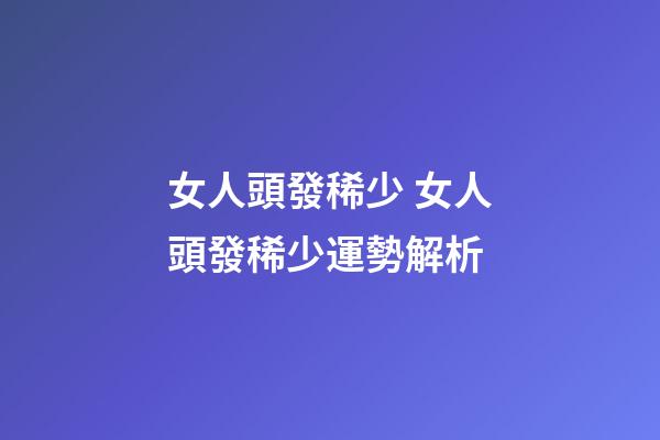 女人頭發稀少 女人頭發稀少運勢解析